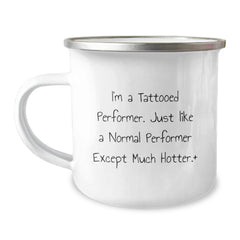 Funny Gifts for Performer Friends - I'm A Tattooed Performer. Just Like A Normal Performer Except Much Hotter.+, Camping Mug for Birthday from Friends - Image 1