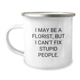 Funny Florist Gifts from Friends for Florist Camping Mug - 'I May Be A Florist But I Cant Fix Stupid People' - Image 1