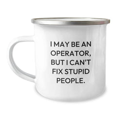 Funny Operator Gifts for Men - Camping Mug - I May Be An Operator, But I Can't Fix Stupid People. - Christmas Unique Gifts from Friends - Image 1
