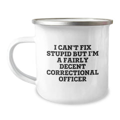 Correctional Officer Camping Mug I Cant Fix Stupid But Im A Fairly Decent Officer Funny Christmas Unique Gift for Correctional Officer Men - Image 1