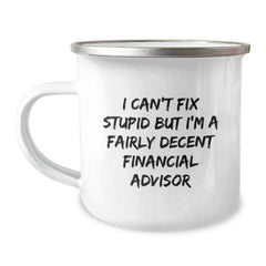 Humorous Financial Advisor Gifts - Funny Camping Mug for Graduation, 'I Can't Fix Stupid But I'm A Fairly Decent Financial Advisor' Quote, Gifts from Friends to Family - Image 1