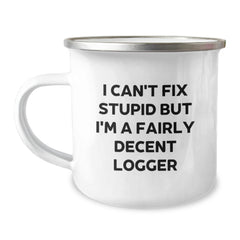 Funny Logger Gifts from Friends to Men on Graduation Day, I Can't Fix Stupid But I'm A Fairly Decent Logger Printed Camping Mug - Image 1