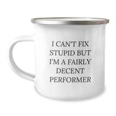 Funny Performer Gifts - I Can't Fix Stupid But I'm A Fairly Decent Graduation Gift for Men from Coworkers, Friends, or Family - Camping Mug - Image 1