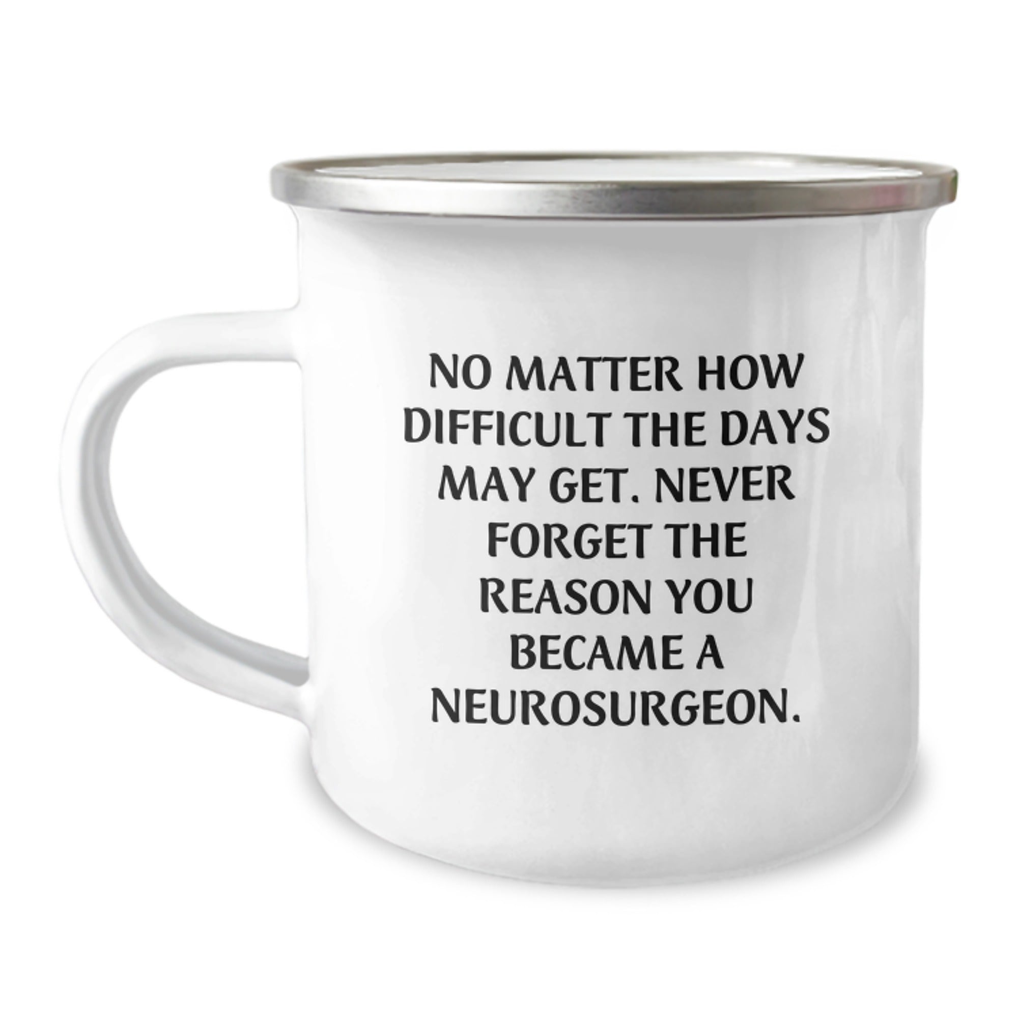 Funny Inspirational Gift for Neurosurgeons - Christmas Unique Gifts from Friends to Family - 'No Matter How Difficult The Days May Get. Never Forget The Reason You Became A Neurosurgeon.' Camping Mug - Image 1