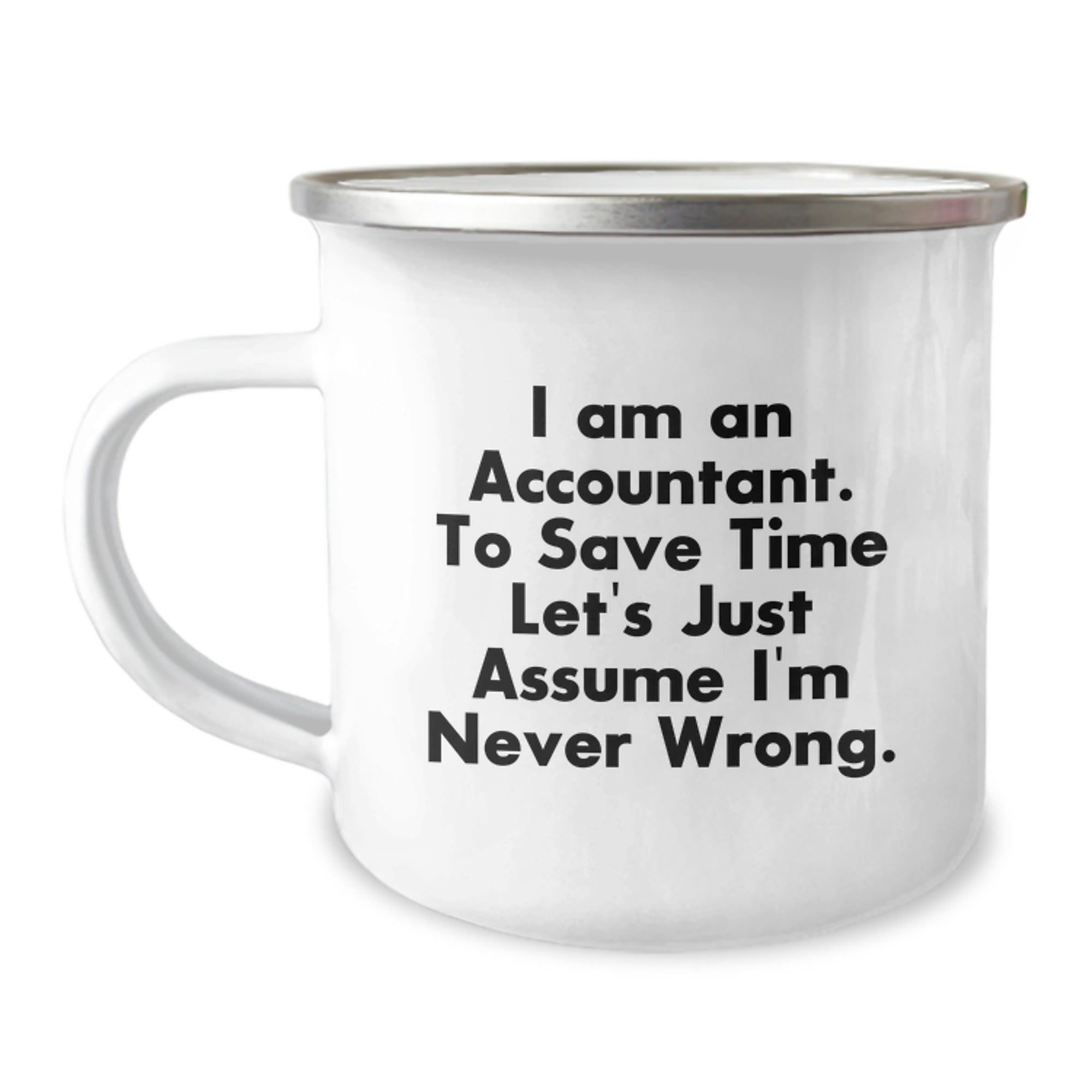 Funny Accountant Gifts from Friends to Graduating Accountants - I Am An Accountant. To Save Time Let's Just Assume I'm Never Wrong. 12 oz Stainless Steel Camping Mug - Image 1