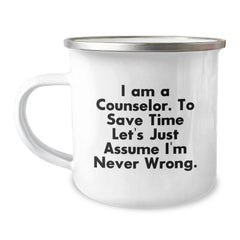 Funny Counselor Gifts from Friends to Graduating Counselors, 'I Am A Counselor. To Save Time Let's Just Assume I'm Never Wrong.' Camping Mug - Image 1