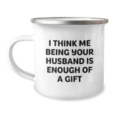 Funny Husband Camping Mug, Gifts from Men to Husband, Valentine's Unique Gifts for Husband, 'I Think Me Being Your Husband Is Enough Of A Gift' - Image 1
