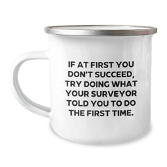 Funny Surveyor Gifts from Friends for Surveyor Graduation - If At First You Don't Succeed, Try Doing What Your Surveyor Told You To Do The First Time. Camping Mug - Image 1