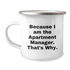 Funny Apartment Manager Birthday Unique Gifts from Friends to Apartment Manager, Camping Mug Because I Am The Apartment Manager. That's Why. - Image 1