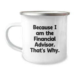 Financial Advisor Camping Mug, Funny Gift for Men, Women, Friends, Coworkers, Family, Because I Am The Financial Advisor. That's Why., Unique Christmas Unique Gifts - Image 1