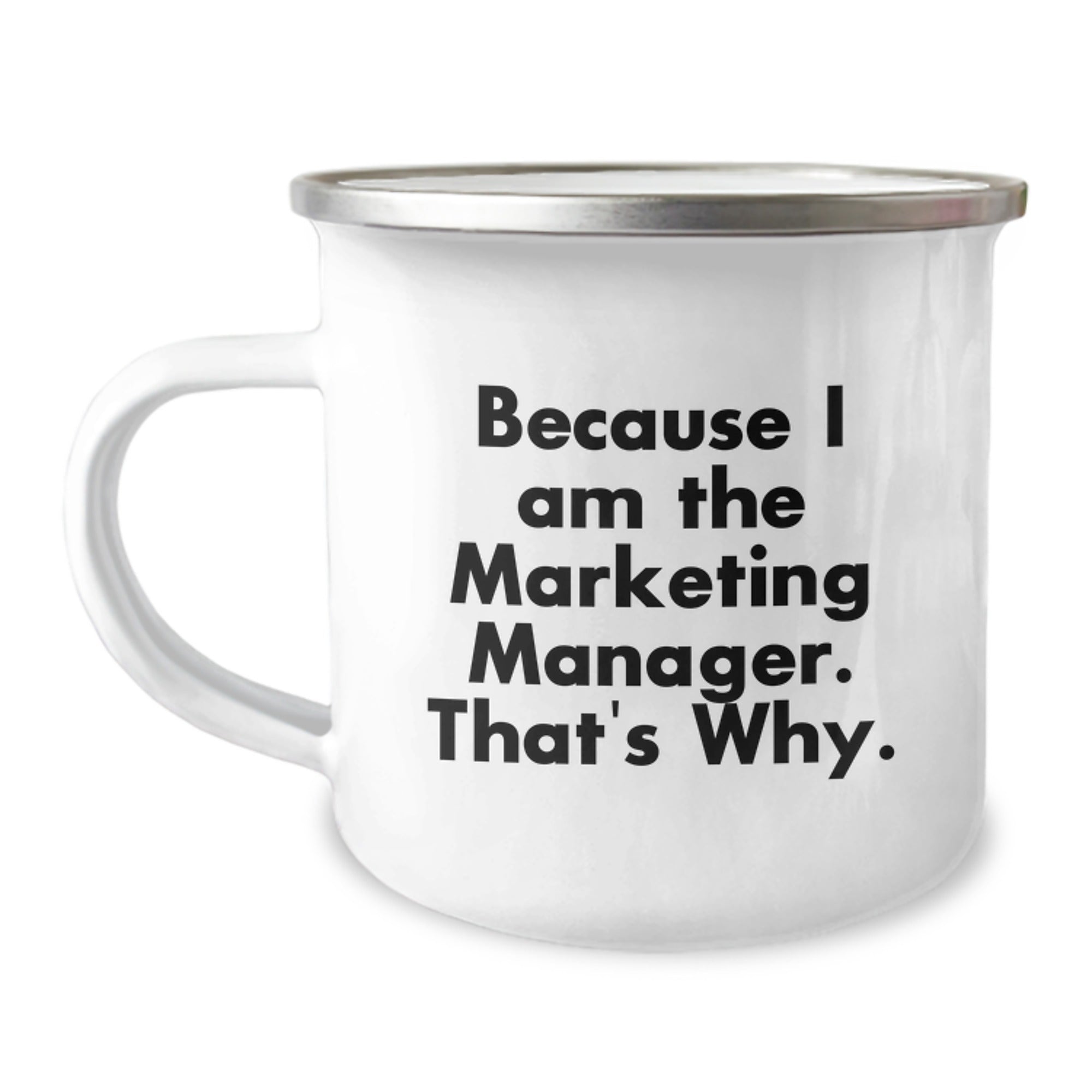 Marketing Manager Birthday Unique Gift, Funny Quote 'Because I Am The Marketing Manager. That's Why.' 12 oz Camping Mug, Gifts from Friends - Image 1