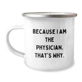 Funny Physician Gifts for Him, Birthday Unique Gifts from Friends to Doctor, Because I Am The Physician. That's Why., 12 oz Stainless Steel Camping Mug - Image 1
