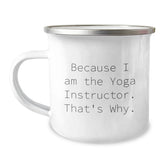 Funny Yoga Instructor Gifts for Friends - Because I Am The Yoga Instructor. That's Why. 12 oz Camping Mug for Birthday Presents - Image 1
