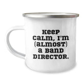 Funny Band Director Gifts from Friends for Birthday - Keep Calm, I'm almost a Band Director. - 12 oz Stainless Steel Camping Mug - Image 1