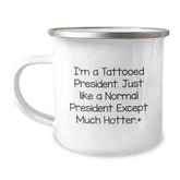 Funny President Gifts for Birthday - I'm A Tattooed President, Just Like A Normal President Except Much Hotter., President Camping Mug, Unique Gifts from Friends to President - Image 1