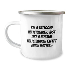 Funny Watchmaker Gifts - 'I'm A Tattooed Watchmaker. Just Like A Normal Watchmaker Except Much Hotter.' Birthday Unique Gifts from Friends to Watchmaker - Image 1