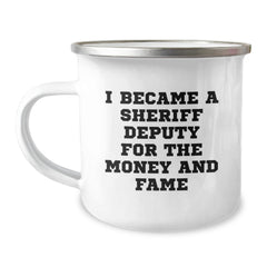 Funny Sheriff Deputy Gifts, I Became A Sheriff Deputy For The Money And Fame Camping Mug for Birthday, Gifts from Friends to Sheriff Deputy, Unique Sheriff Deputy Mug for Camping - Image 1
