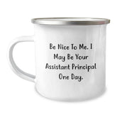 Funny Assistant Principal Gifts from Friends to Assistant Principal - Be Nice To Me. I May Be Your Assistant Principal One Day. - 12 oz Stainless Steel Camping Mug for Graduation - Image 1