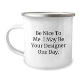 Designer Gifts from Friends, Be Nice To Me. I May Be Your Designer One Day., Camping Mug for Graduation - Image 1