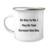 Funny Sayings Gifts from Friends for Surveyor Men Camping Mug, Be Nice To Me. I May Be Your Surveyor One Day. Unique Christmas Unique Gifts for Surveyor Lovers - Image 1