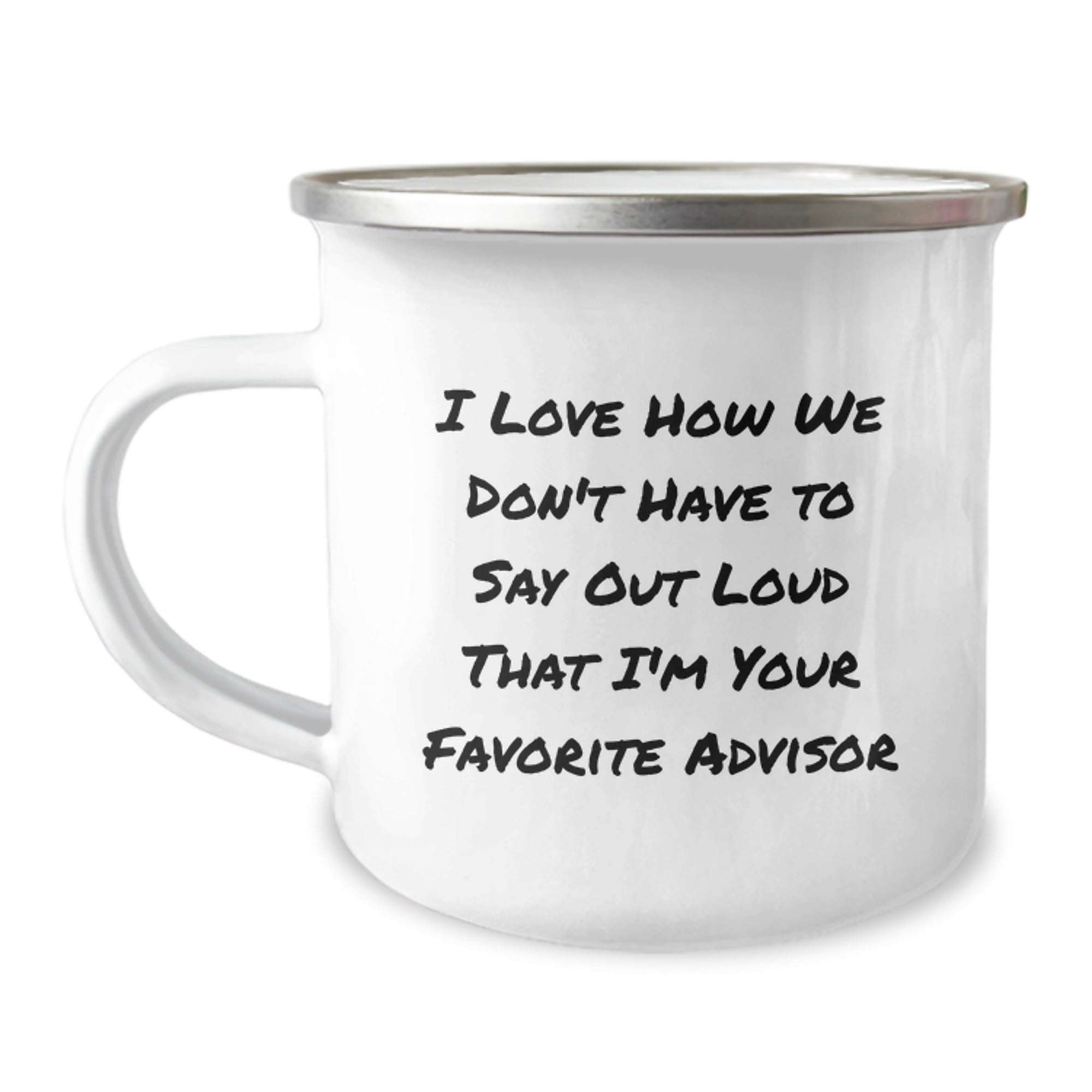 Funny Advisor Gifts from Friends for Graduation - I Love How We Don't Have To Say Out Loud That I'm Your Favorite Advisor - 12 oz Stainless Steel Camping Mug - Image 1