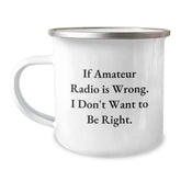 Funny Amateur Radio Gifts from Men to Friends for Graduation - If Amateur Radio Is Wrong. I Don't Want To Be Right. - Camping Mug - Image 1