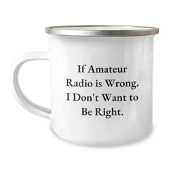 Funny Amateur Radio Gifts from Men to Friends for Graduation - If Amateur Radio Is Wrong. I Don't Want To Be Right. - Camping Mug - Image 1