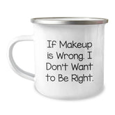 Funny Makeup Lovers Gifts from Friends to Graduates, 'If Makeup Is Wrong. I Don't Want To Be Right.' on a 12 oz Camping Mug - Image 1