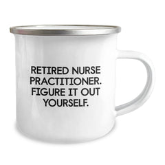 Funny Nurse Practitioner Camping Mug - Gifts from Friends, Coworkers, or Family - Birthday Unique Gifts - 'Retired Nurse Practitioner. Figure It Out Yourself.' - Image 2