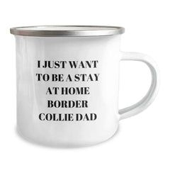 Funny Border Collie Dad Gifts for Graduation - 'I Just Want To Be A Stay At Home Border Collie Dad' Camping Mug, 12 oz Stainless Steel with Enamel Finish, Gifts from Friends to Family - Image 2