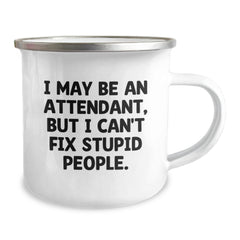 Funny Attendant Gifts from Men - I May Be An Attendant, But I Can't Fix Stupid People. Christmas Unique Mugs for Attendants, Camping Mug, Funny Attendant - Image 2