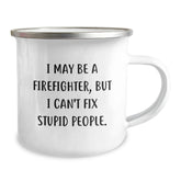 Firefighter Camping Mug, Funny Gift for Men, Christmas Unique Gifts from Friends and Family, 'I May Be A Firefighter, But I Can't Fix Stupid People.' - Image 2