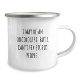 Gifts from Friends for Oncologist Men Camping Mug Funny Quote I May Be An Oncologist But I Cant Fix Stupid People Stainless Steel Enamel Finish Christmas Unique Gifts - Image 2