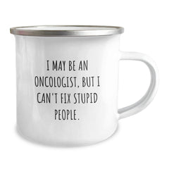 Gifts from Friends for Oncologist Men Camping Mug Funny Quote I May Be An Oncologist But I Cant Fix Stupid People Stainless Steel Enamel Finish Christmas Unique Gifts - Image 2