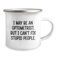 Funny Optometrist Gifts for Men, Unique Camping Mug with Humorous Quote, 'I May Be An Optometrist, But I Can't Fix Stupid People' - Gifts from Friends to Family for Christmas - Image 2