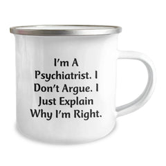 Funny Psychiatrist Gifts for Christmas - I'm A Psychiatrist. I Don't Argue. I Just Explain Why I'm Right. Camping Mug for Psychiatrist Friends and Family - Image 2