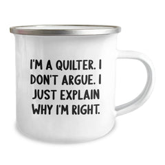 Funny Quilter Gifts from Friends to Family - I'm A Quilter. I Don't Argue. I Just Explain Why I'm Right. Christmas Unique Camping Mug for Women or Men - Image 2