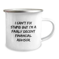 Humorous Financial Advisor Gifts - Funny Camping Mug for Graduation, 'I Can't Fix Stupid But I'm A Fairly Decent Financial Advisor' Quote, Gifts from Friends to Family - Image 2