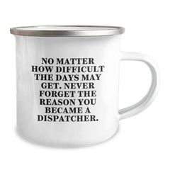 Inspiring Dispatcher Gifts from Friends - 'No Matter How Difficult The Days May Get. Never Forget The Reason You Became A Dispatcher.' Enamel Camping Mug for Graduation - Image 2