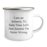 Funny Actuary Gifts, I Am An Actuary. To Save Time Let's Just Assume I'm Never Wrong., Camping Mug for Graduation Gifts from Friends to Actuary - Image 2