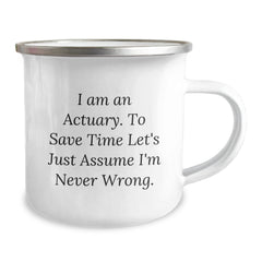 Funny Actuary Gifts, I Am An Actuary. To Save Time Let's Just Assume I'm Never Wrong., Camping Mug for Graduation Gifts from Friends to Actuary - Image 2