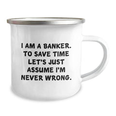 Funny Banker Gifts - I Am A Banker. To Save Time Let's Just Assume I'm Never Wrong. Graduation Unique Gifts from Friends - Image 2