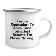 Funny Counselor Gifts from Friends to Graduating Counselors, 'I Am A Counselor. To Save Time Let's Just Assume I'm Never Wrong.' Camping Mug - Image 2