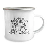Jeweler's Funny Camping Mug for Graduation Gifts from Friends and Family - 'I Am A Jeweler. To Save Time Let's Just Assume I'm Never Wrong.' - Image 2