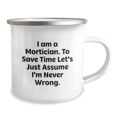 Funny Mortician Gifts for Friends, Family, or Coworkers - 'I Am A Mortician. To Save Time Let's Just Assume I'm Never Wrong.' Stainless Steel Camping Mug for Graduation - Image 2