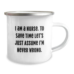 Gifts for the Nurse in Your Life, Funny Camping Mug for Christmas Unique Gifts from Friends, I Am A Nurse. To Save Time Let's Just Assume I'm Never Wrong. - Image 2