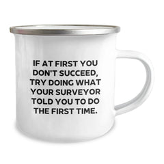 Funny Surveyor Gifts from Friends for Surveyor Graduation - If At First You Don't Succeed, Try Doing What Your Surveyor Told You To Do The First Time. Camping Mug - Image 2