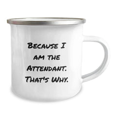 Attendant Humor Gift for Birthday Camping Mug from Friends - Because I Am The Attendant. That's Why. - 12 oz Stainless Steel Mug - Image 2