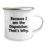 Funny Dispatcher Gifts from Friends to Dispatcher Birthday Unique Gifts, Because I Am The Dispatcher. That's Why. - 12 oz Stainless Steel Camping Mug with Enamel Finish - Image 2