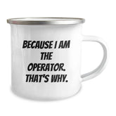 Operator Camping Mug, Because I Am The Operator. That's Why., Funny Graduation Gift for Operators from Friends, Unique Operator Gifts for Men, Women, Coworkers, Family - Image 2